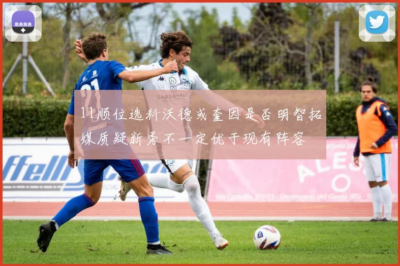 11顺位选科沃德或奎因是否明智拓媒质疑新秀不一定优于现有阵容