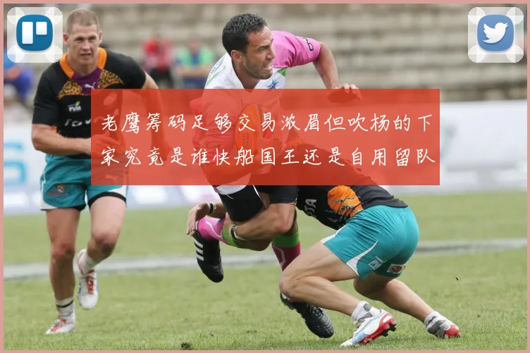 老鹰筹码足够交易浓眉但吹杨的下家究竟是谁快船国王还是自用留队