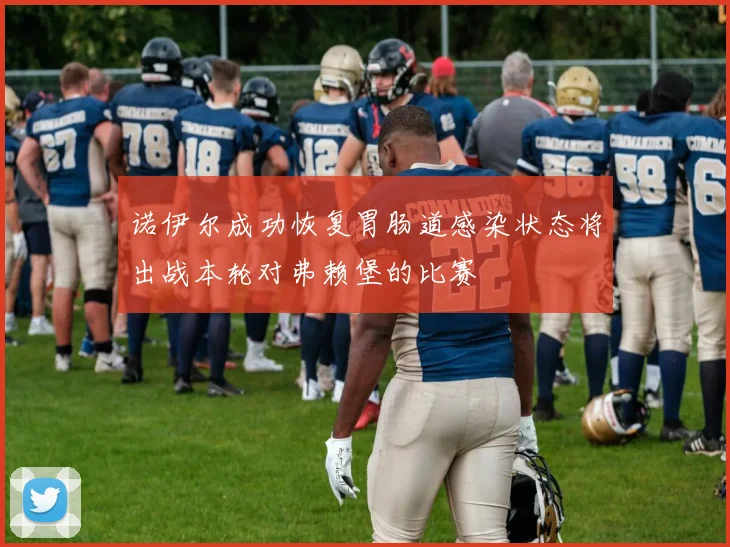 诺伊尔成功恢复胃肠道感染状态将出战本轮对弗赖堡的比赛